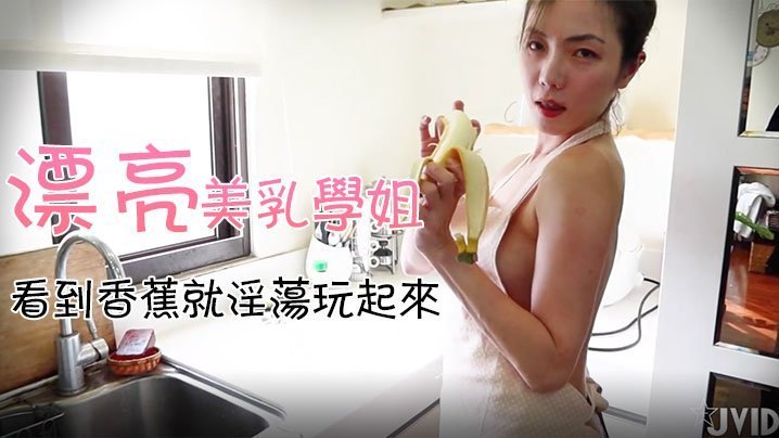 JVID18X独家漂亮美乳学姐说要下厨结果看到小黄瓜香蕉就自己淫荡玩起来私拍