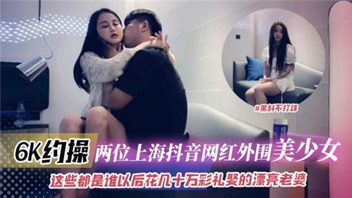 6K约操两位上海抖音网红外围美少女