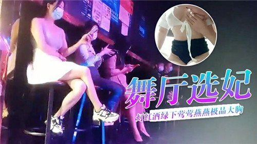 舞厅选妃灯红酒绿下莺莺燕燕极品大胸