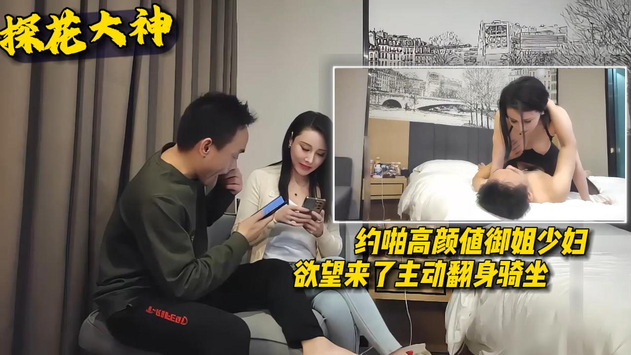 【探花大神】约高颜值御姐少妇欲望来了主动翻身骑坐