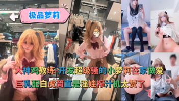 【鸡教练】大神鸡教练-开发超级骚的cos小萝莉在家做爱巨乳配白虎简直是淫娃榨汁机太赞了