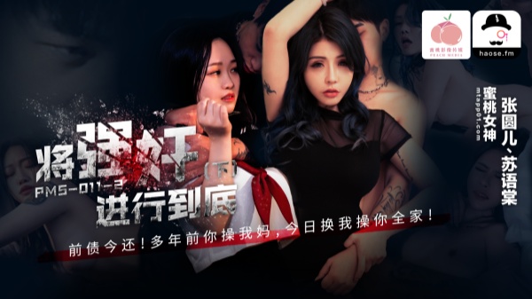 蜜桃影像传媒・PMS011-2・将强奸进行到底・抢不到钱骚逼来抵・张圆儿・苏语棠