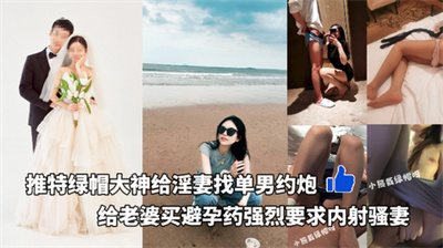 推特超级搞笑绿帽大神给淫妻找单男约炮还给单男发红包强烈要求内射骚妻给买避孕药