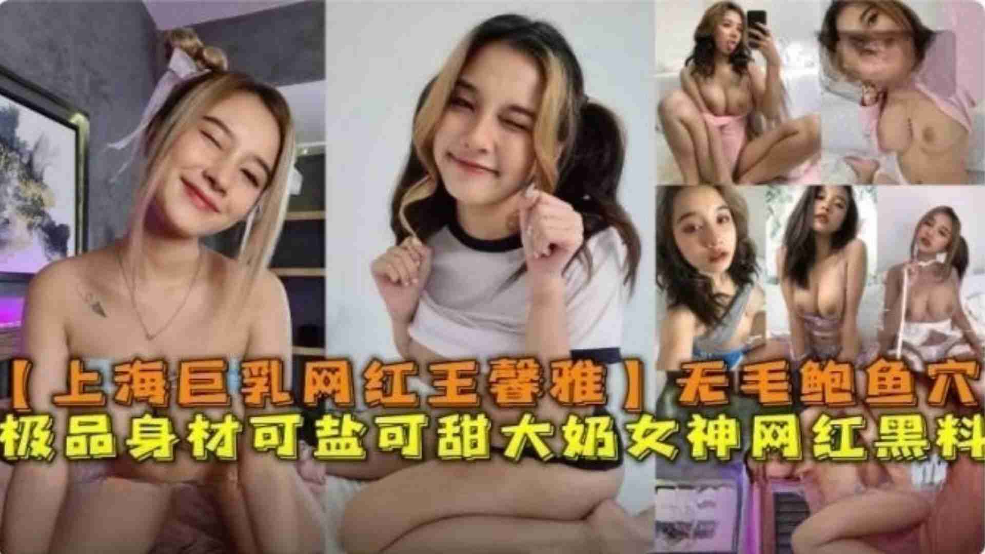 上海巨乳网红王馨雅无毛鲍鱼穴极品身材可盐可甜网红