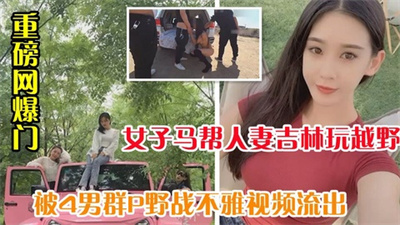 【最新网曝门】女子马帮『史天一』人妻在巴丹吉林玩越野被4男群P野战不雅视频流出
