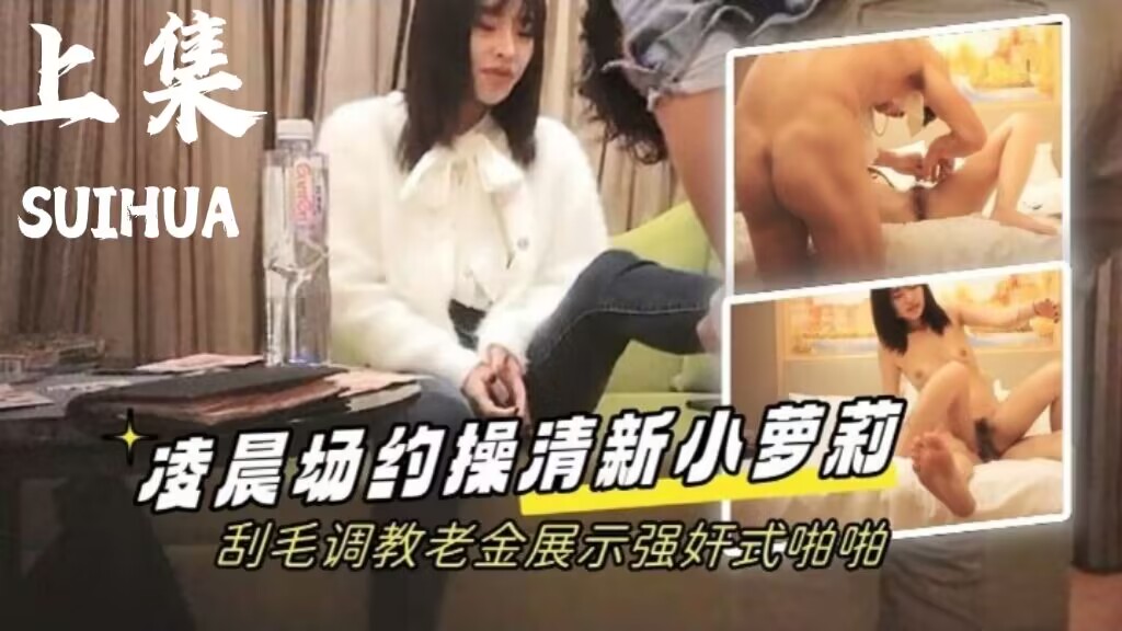 【学生探花】凌晨场约操清新小萝莉刮毛调教老金展示强奸式啪啪【上集】