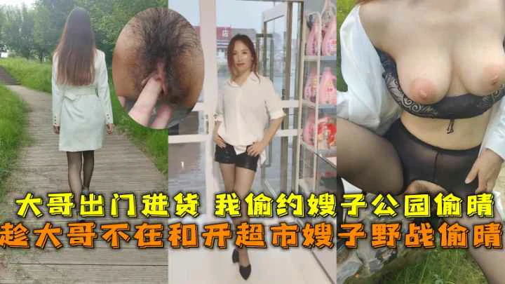 （福利）趁大哥不在和开超市嫂子野战偷晴大哥出门进货我偷约嫂子公园偷晴