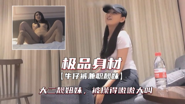 极品身材牛仔裤兼职大二靓妞妹被操得嗷嗷大叫