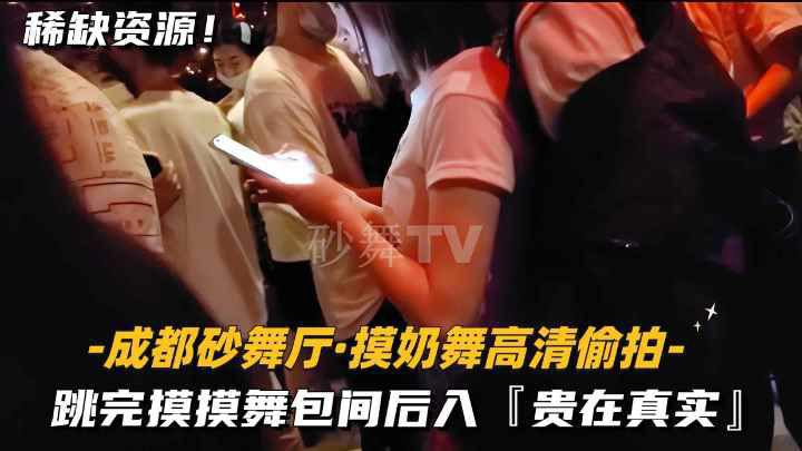 成都砂舞厅-摸奶舞高清偷拍】跳完摸摸舞包间后入贵在真实